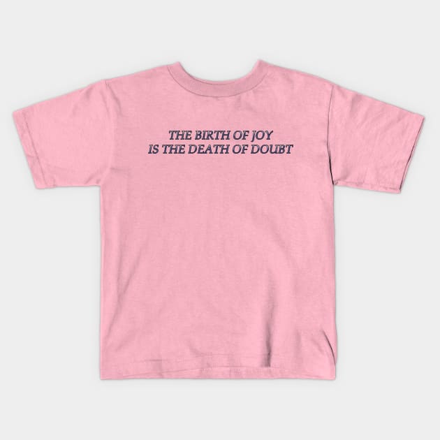 The Birth of Joy is the Death of Doubt Kids T-Shirt by MelissaJBarrett